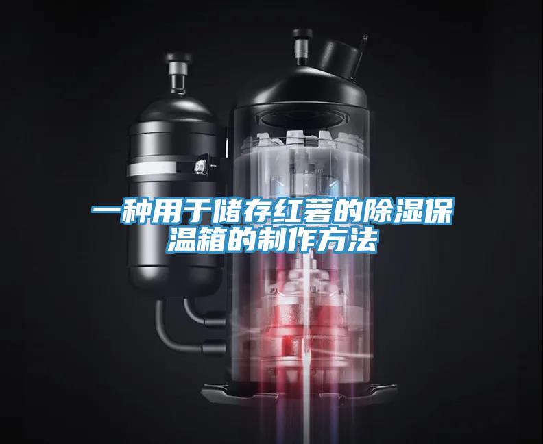 一种用于储存红薯的除湿保温箱的制作方法