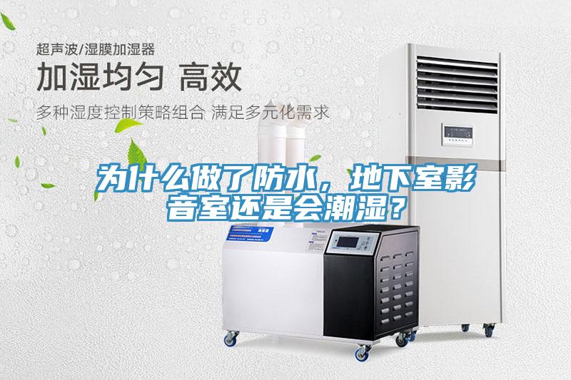 为什么做了防水，地下室影音室还是会潮湿？