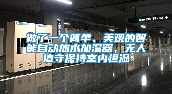 做了一个简单、美观的智能自动加水加湿器，无人值守保持室内恒湿