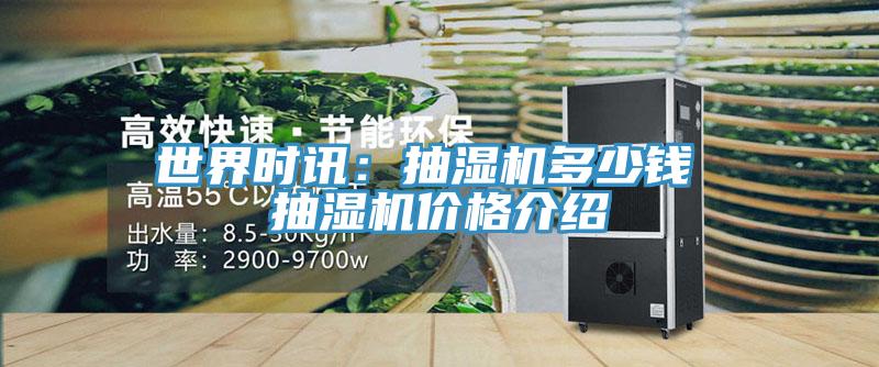 世界时讯：抽湿机多少钱 抽湿机价格介绍
