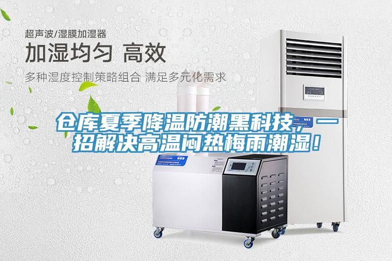 仓库夏季降温防潮黑科技，一招解决高温闷热梅雨潮湿！