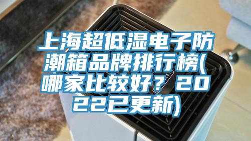 上海超低湿电子防潮箱品牌排行榜(哪家比较好？2022已更新)