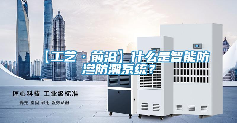 【工艺·前沿】什么是智能防渗防潮系统？