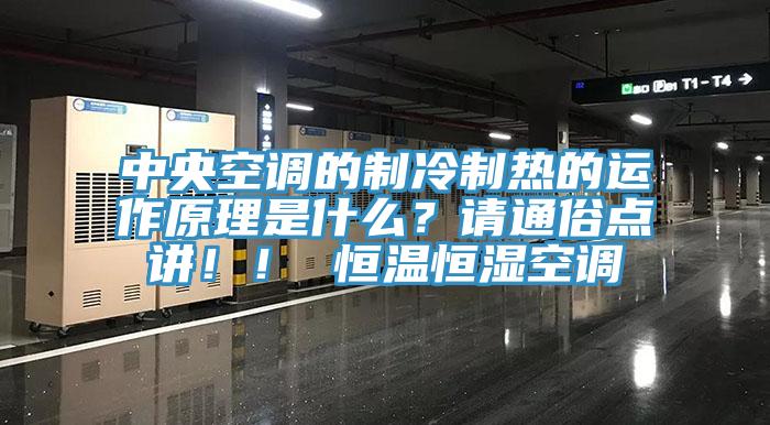 中央空调的制冷制热的运作原理是什么？请通俗点讲！！ 恒温恒湿空调