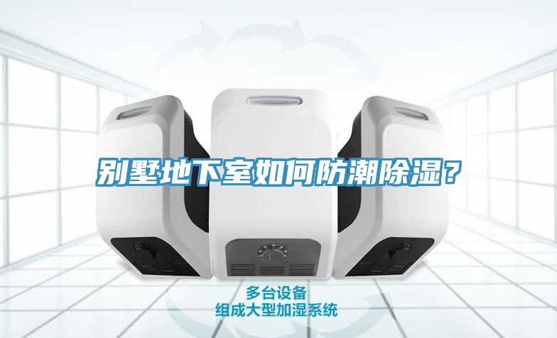 别墅地下室如何防潮除湿？