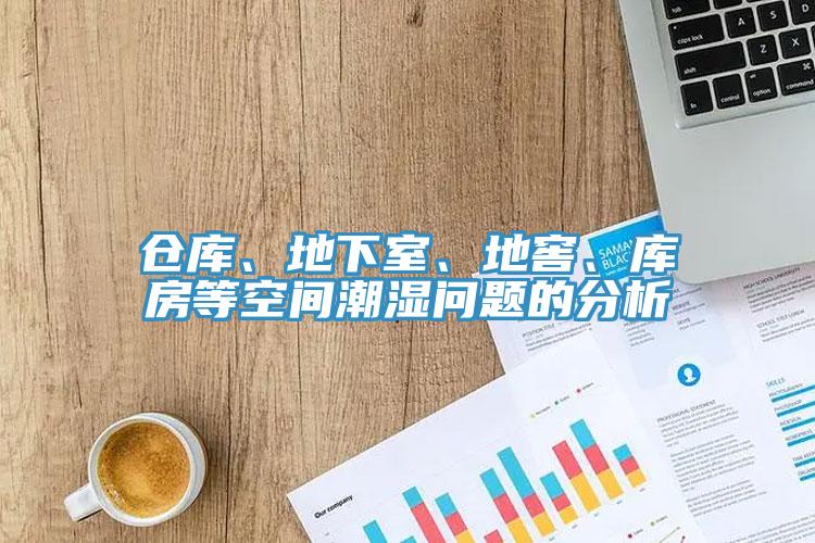 仓库、地下室、地窖、库房等空间潮湿问题的分析