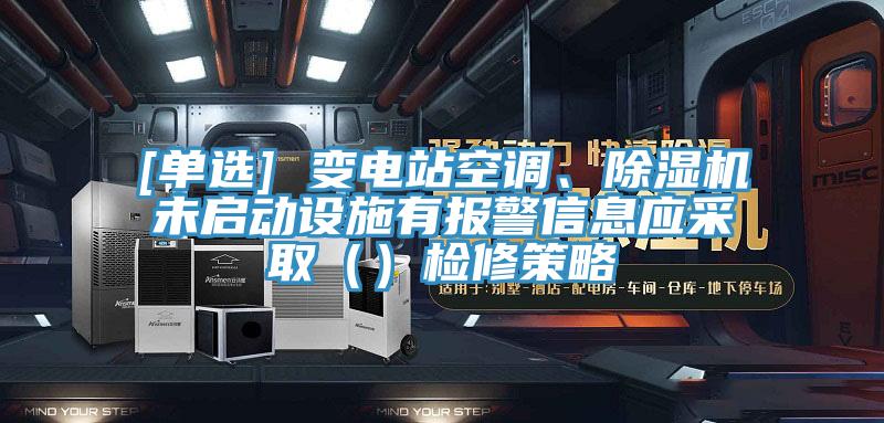 [单选] 变电站空调、辣椒视频APP下载并安装未启动设施有报警信息应采取（）检修策略