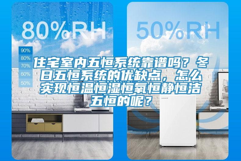 住宅室内五恒系统靠谱吗？冬日五恒系统的优缺点，怎么实现恒温恒湿恒氧恒静恒洁五恒的呢？