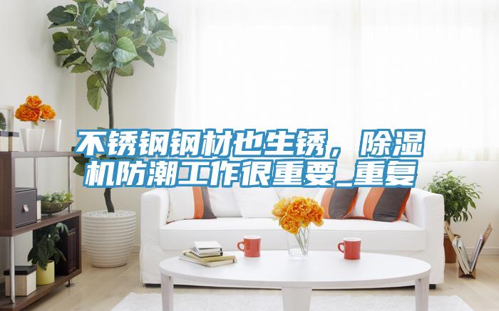 不锈钢钢材也生锈，辣椒视频APP下载并安装防潮工作很重要_重复