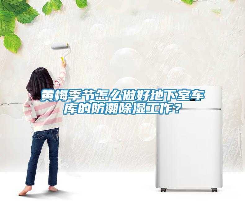 黄梅季节怎么做好地下室车库的防潮除湿工作？