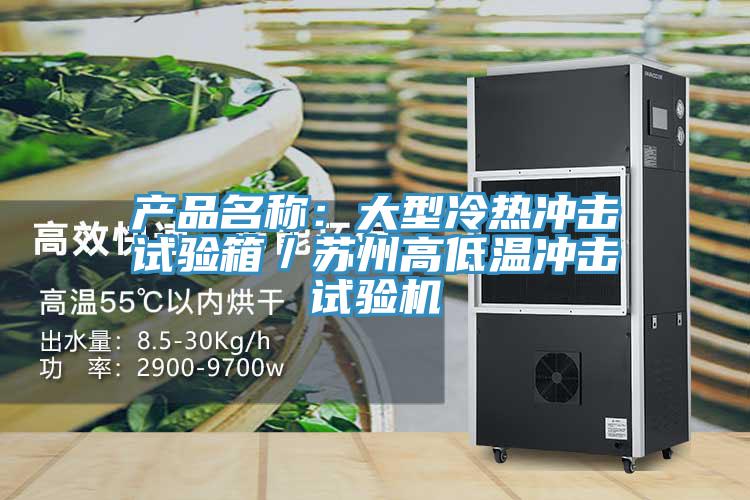 产品名称：大型冷热冲击试验箱／苏州高低温冲击试验机