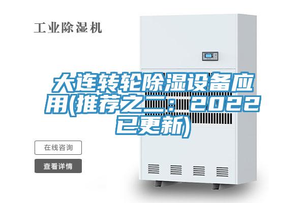 大连转轮除湿设备应用(推荐之二：2022已更新)