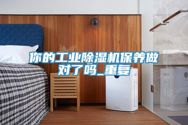你的工业辣椒视频APP下载并安装保养做对了吗_重复