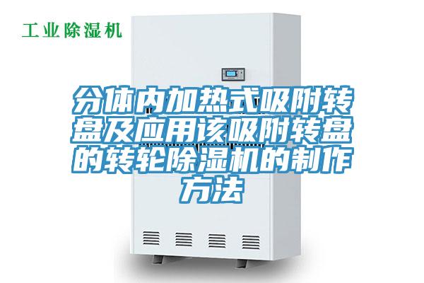 分体内加热式吸附转盘及应用该吸附转盘的转轮辣椒视频APP下载并安装的制作方法