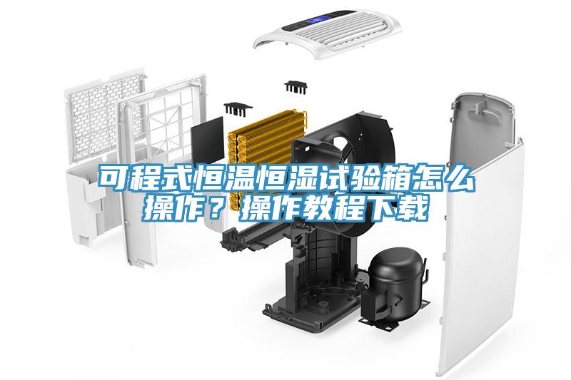 可程式恒温恒湿试验箱怎么操作？操作教程下载