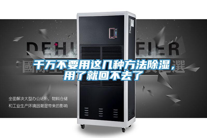 千万不要用这几种方法除湿，用了就回不去了
