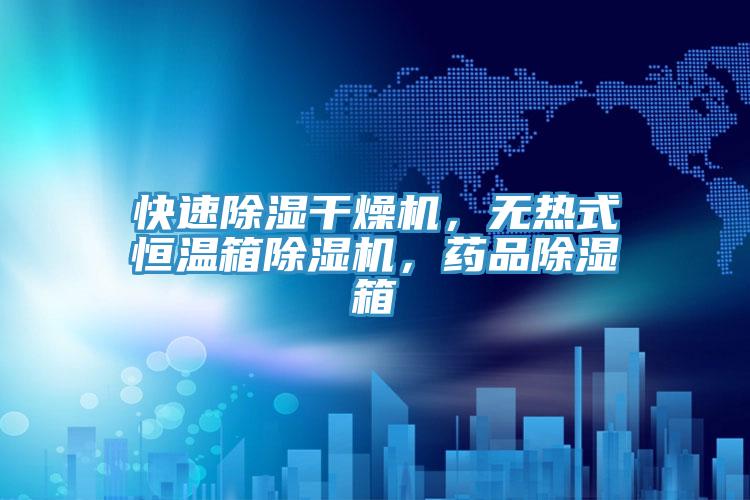 快速除湿干燥机，无热式恒温箱辣椒视频APP下载并安装，药品除湿箱