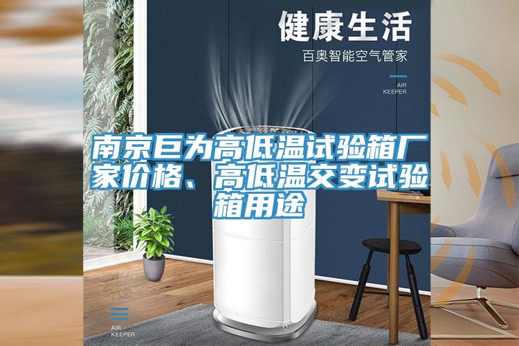南京巨为高低温试验箱厂家价格、高低温交变试验箱用途