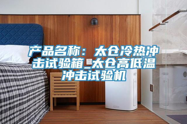 产品名称：太仓冷热冲击试验箱_太仓高低温冲击试验机