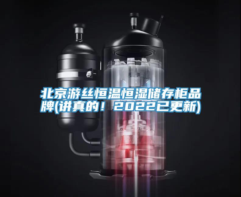 北京游丝恒温恒湿储存柜品牌(讲真的！2022已更新)