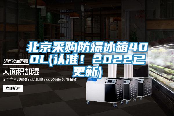 北京采购防爆冰箱400L(认准！2022已更新)