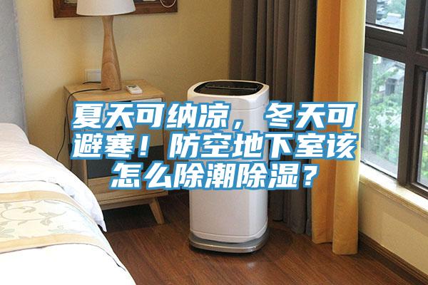 夏天可纳凉，冬天可避寒！防空地下室该怎么除潮除湿？