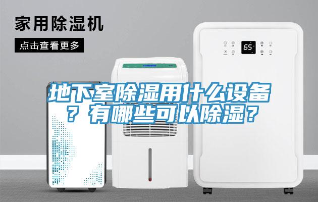 地下室除湿用什么设备？有哪些可以除湿？
