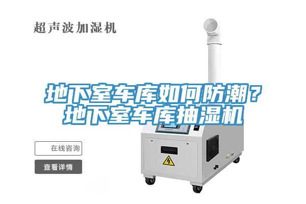 地下室车库如何防潮？地下室车库抽湿机