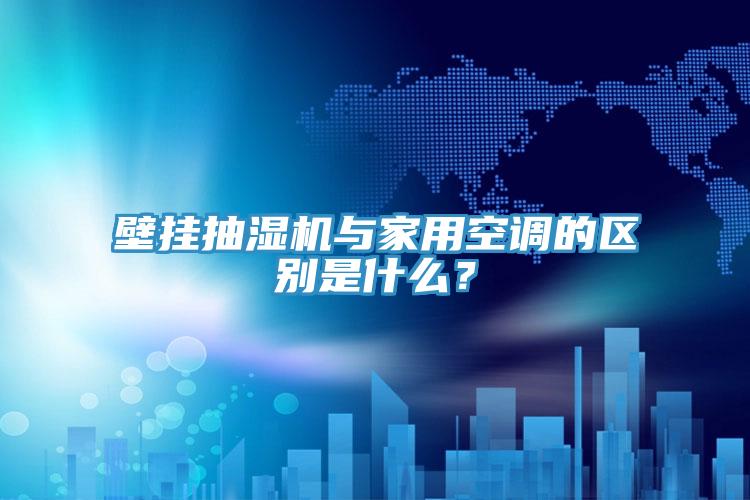 壁挂抽湿机与家用空调的区别是什么？