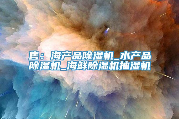 售：海产品辣椒视频APP下载并安装_水产品辣椒视频APP下载并安装_海鲜辣椒视频APP下载并安装抽湿机