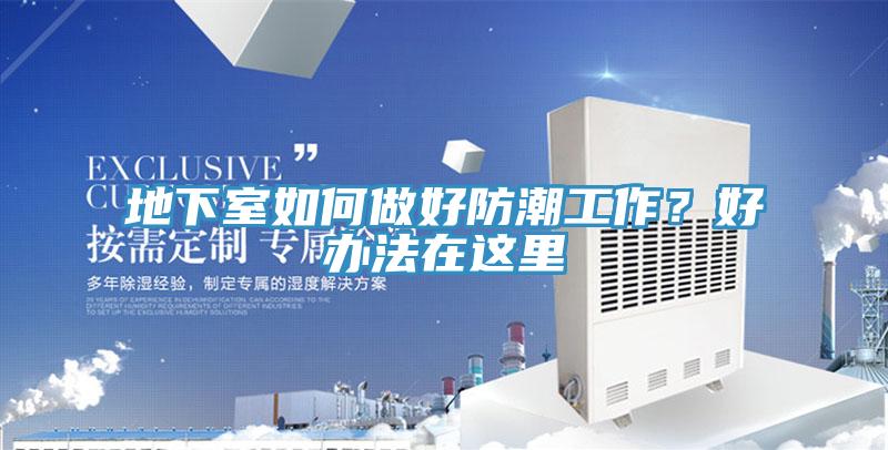 地下室如何做好防潮工作？好办法在这里