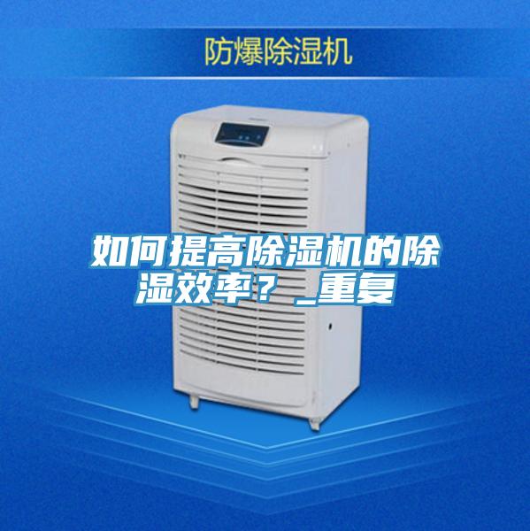 如何提高辣椒视频APP下载并安装的除湿效率？_重复