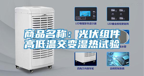 商品名称：光伏组件高低温交变湿热试验