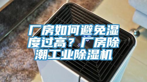 厂房如何避免湿度过高？厂房除潮工业辣椒视频APP下载并安装