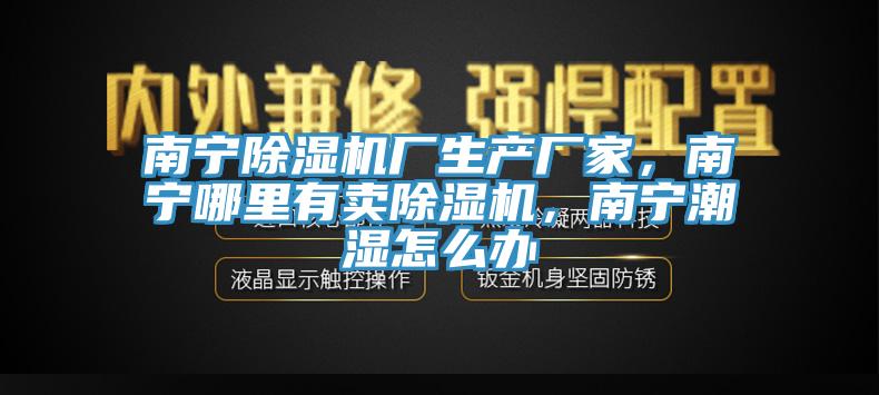 南宁辣椒视频APP下载并安装厂生产厂家，南宁哪里有卖辣椒视频APP下载并安装，南宁潮湿怎么办