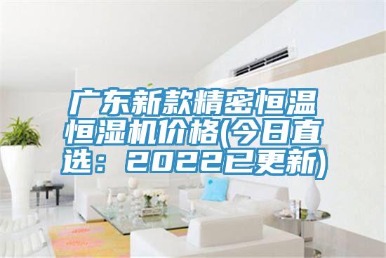 广东新款精密恒温恒湿机价格(今日直选：2022已更新)