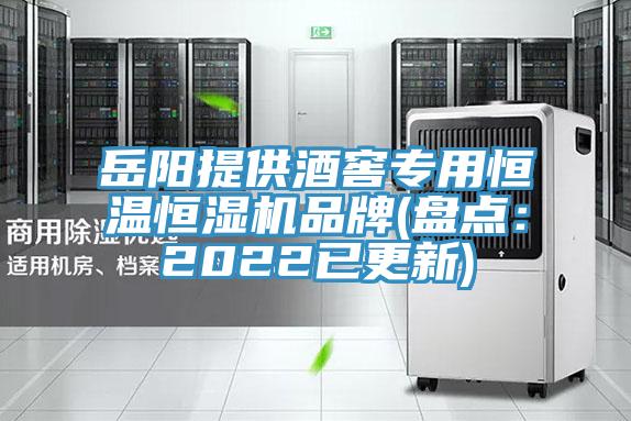 岳阳提供酒窖专用恒温恒湿机品牌(盘点：2022已更新)