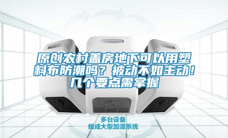 原创农村盖房地下可以用塑料布防潮吗？被动不如主动！几个要点需掌握