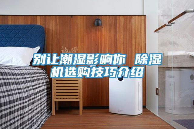 别让潮湿影响你 辣椒视频APP下载并安装选购技巧介绍