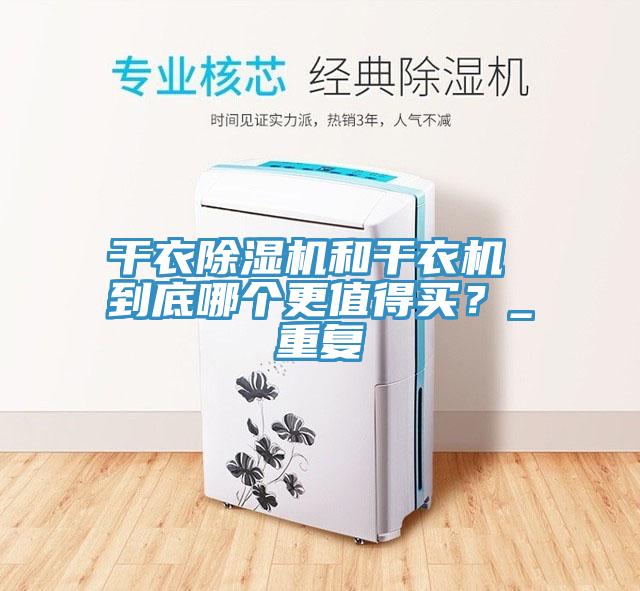 干衣辣椒视频APP下载并安装和干衣机 到底哪个更值得买？_重复