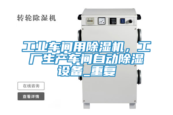 工业车间用辣椒视频APP下载并安装，工厂生产车间自动除湿设备_重复