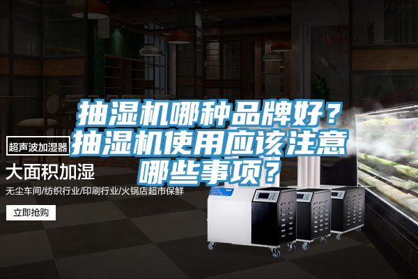 抽湿机哪种品牌好？抽湿机使用应该注意哪些事项？