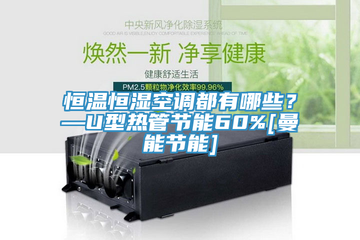 恒温恒湿空调都有哪些？—U型热管节能60%[曼能节能]