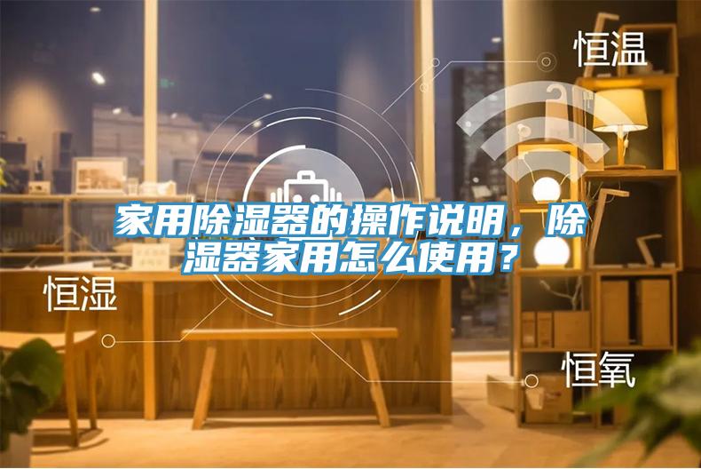 家用除湿器的操作说明，除湿器家用怎么使用？
