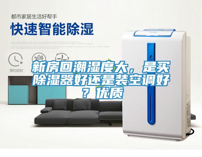 新房回潮湿度大，是买除湿器好还是装空调好？优质