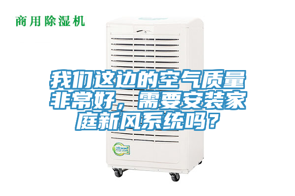 辣椒视频软件这边的空气质量非常好，需要安装家庭新风系统吗？