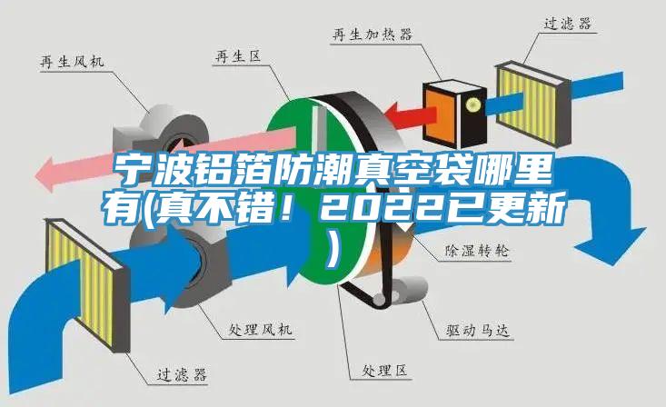宁波铝箔防潮真空袋哪里有(真不错！2022已更新)