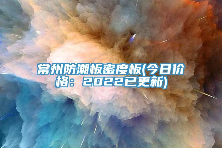 常州防潮板密度板(今日价格：2022已更新)
