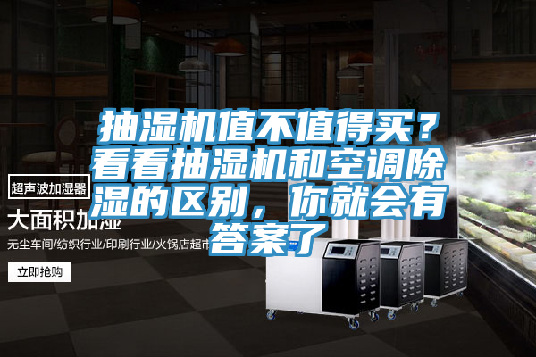 抽湿机值不值得买？看看抽湿机和空调除湿的区别，你就会有答案了