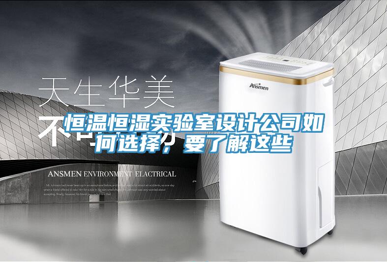 恒温恒湿实验室设计公司如何选择，要了解这些